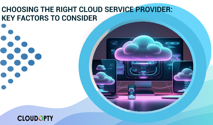 Choosing the Right Cloud Service Provider: Key Factors to Consider